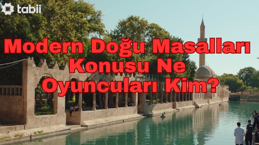 Modern Doğu Masalları Dizisi Konusu Ne, Oyuncuları Kim?