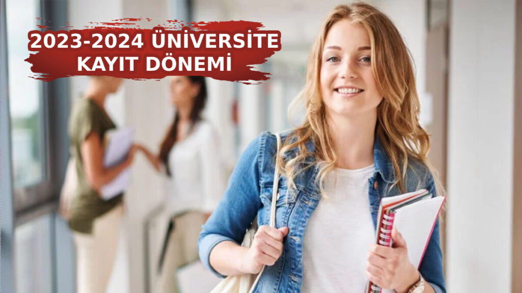 2023-2024 üniversite kayıtları ne zaman başlıyor? İşte adım adım üniversite kayıt süreci…