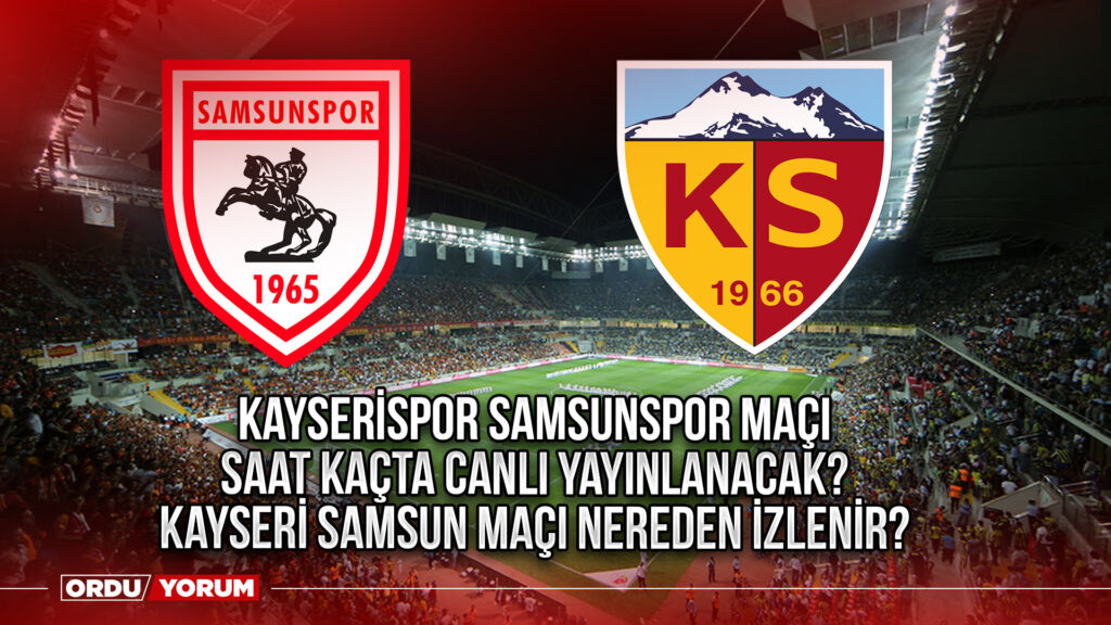 Kayserispor Samsunspor maçı saat kaçta canlı yayınlanacak? Kayseri Samsun maçı nereden izlenir?