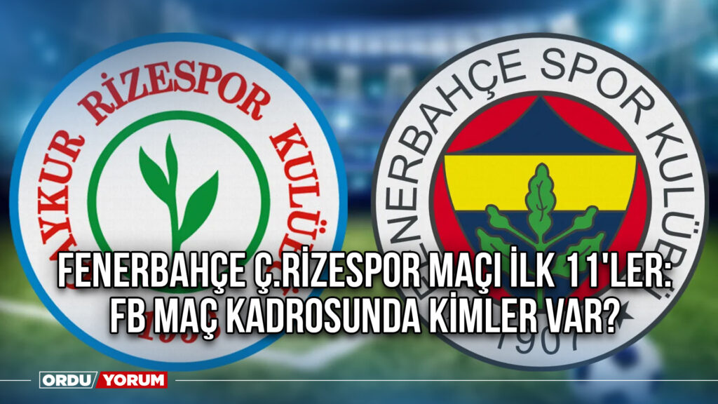 Fenerbahçe Ç.Rizespor maçı ilk 11’ler: FB maç kadrosunda kimler var? – Ordu Son Dakika Haberleri – Ordu Yorum Gazetesi