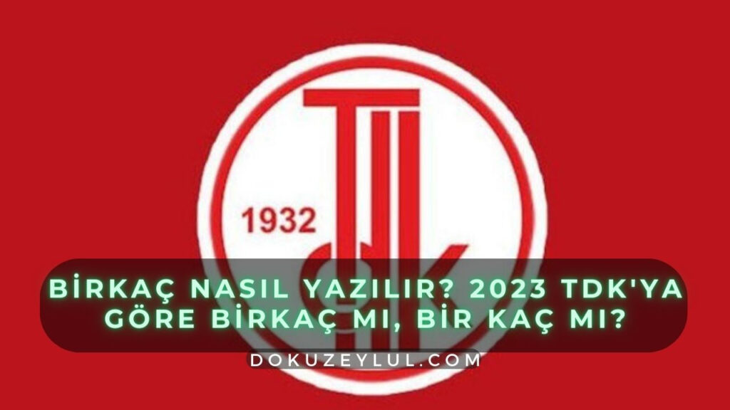 Birkaç nasıl yazılır? 2023 TDK’ya göre birkaç mı, bir kaç mı?