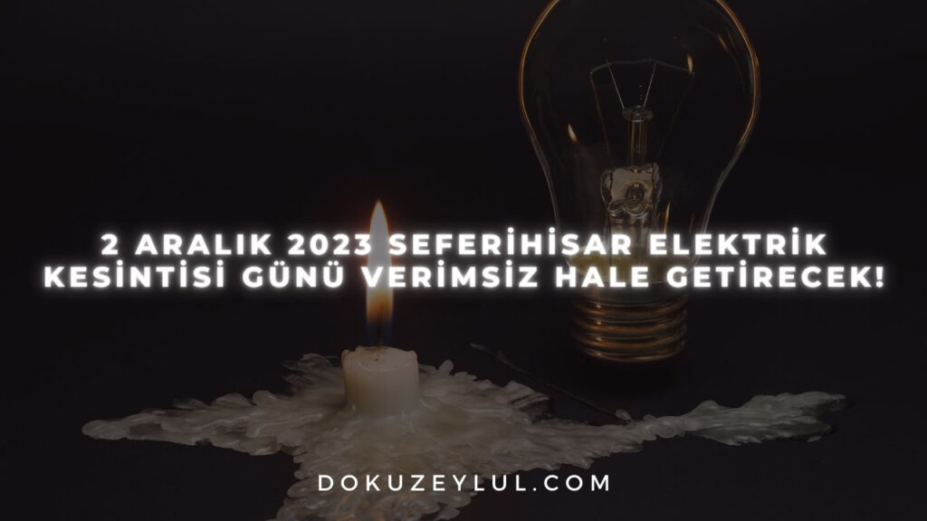 2 Aralık 2023 Seferihisar elektrik kesintisi günü verimsiz hale getirecek!