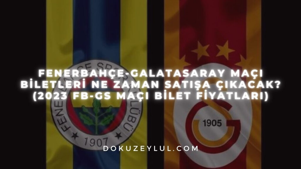 Fenerbahçe-Galatasaray maçı biletleri ne zaman satışa çıkacak? (2023 FB-GS maçı bilet fiyatları)