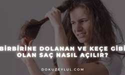 Birbirine dolanan ve keçe gibi olan saç nasıl açılır?